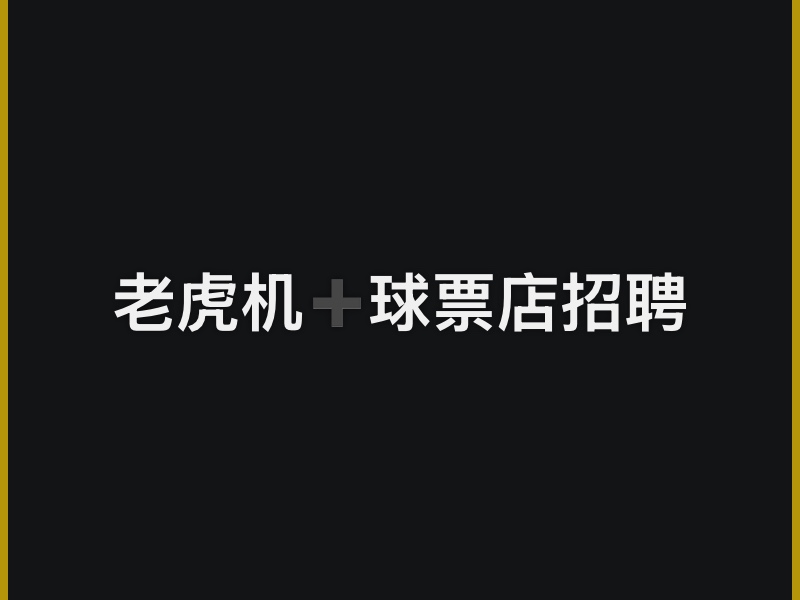 老虎机➕球票店招聘