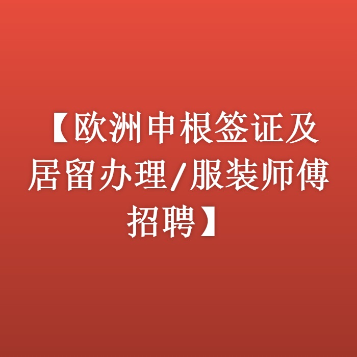 【欧洲申根签证及居留办理/服装师傅招聘】