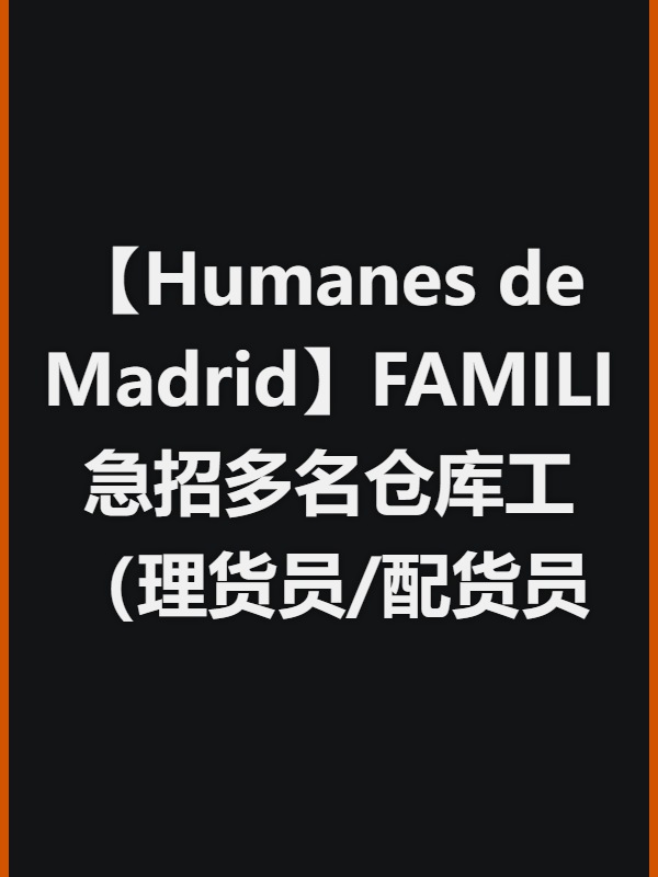 【Humanes de Madrid】FAMILI急招多名仓库工（理货员/配货员/收银核对）