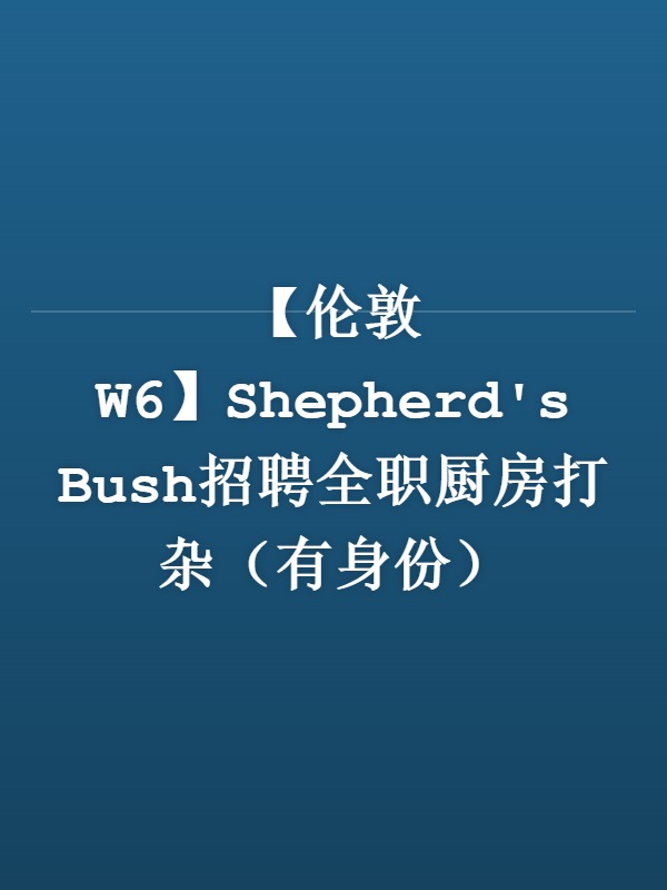 【伦敦W6】Shepherd's Bush招聘全职厨房打杂（有身份）