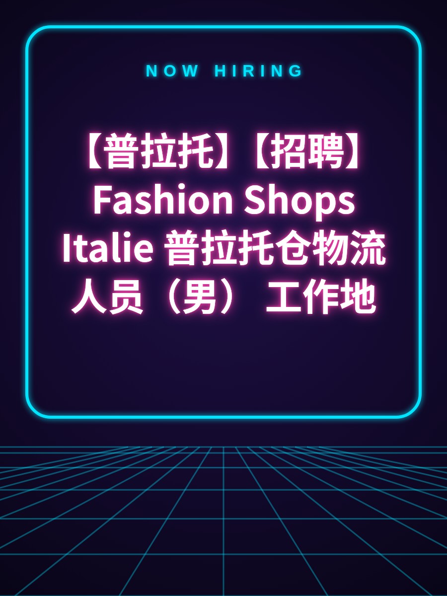 【普拉托】【招聘】Fashion Shops Italie 普拉托仓物流人员（男） 工作地