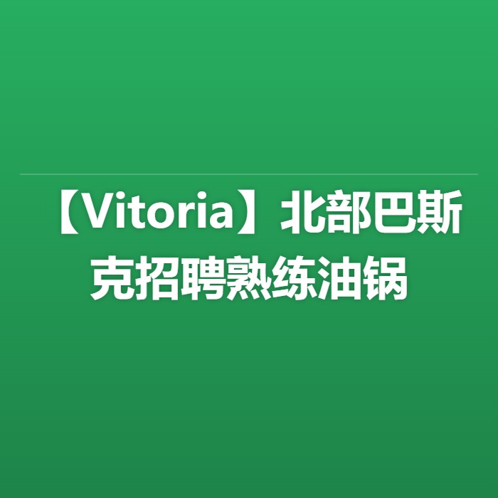 【Vitoria】北部巴斯克招聘熟练油锅