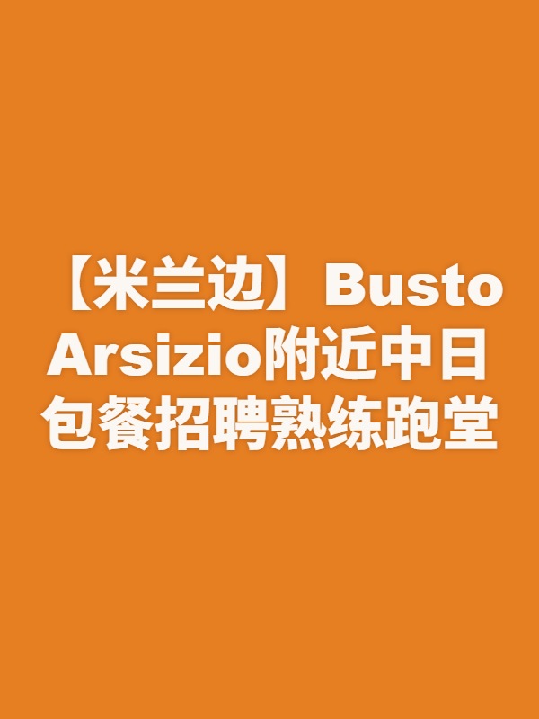 【米兰边】Busto Arsizio附近中日包餐招聘熟练跑堂（单人间）