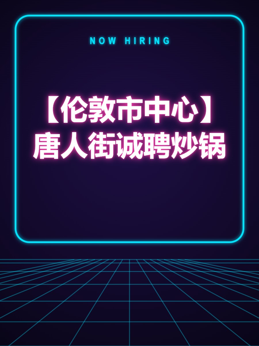 【伦敦市中心】唐人街诚聘炒锅
