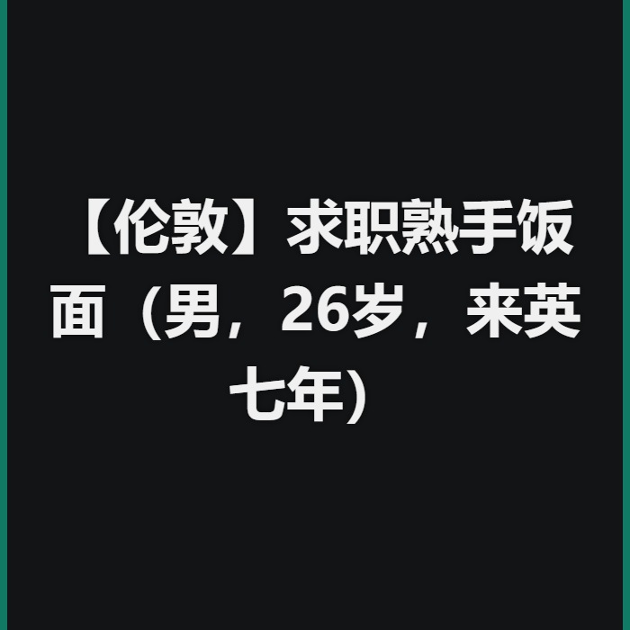 【伦敦】求职熟手饭面（男，26岁，来英七年）