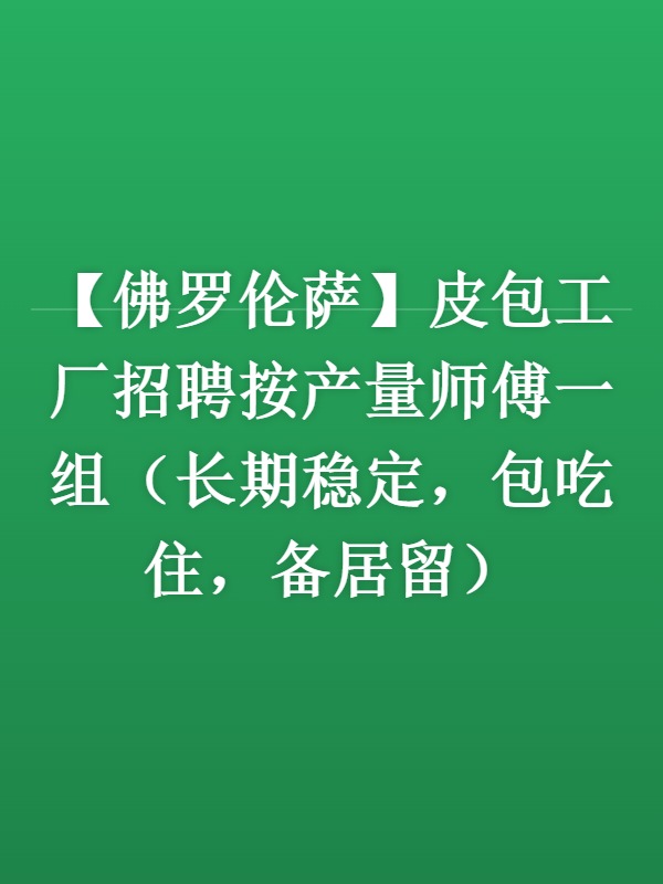 【佛罗伦萨】皮包工厂招聘按产量师傅一组（长期稳定，包吃住，备居留）