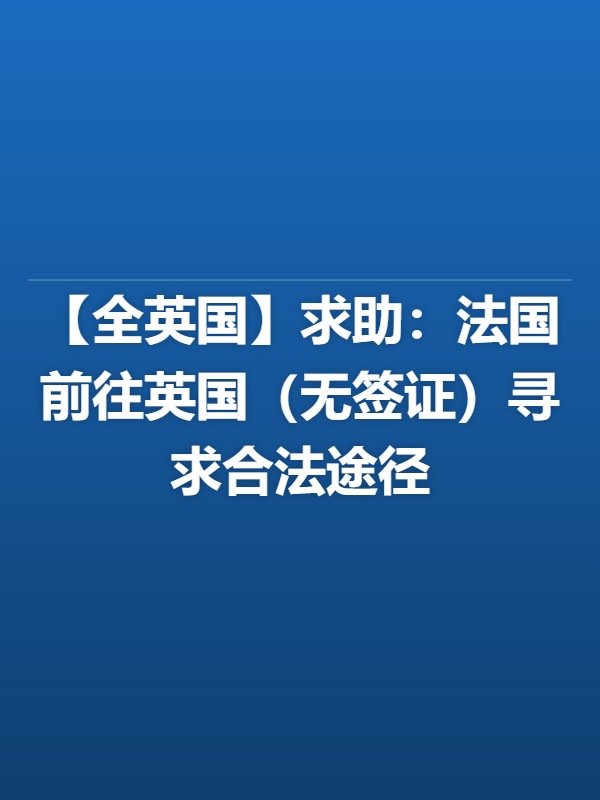 【全英国】求助：法国前往英国（无签证）寻求合法途径